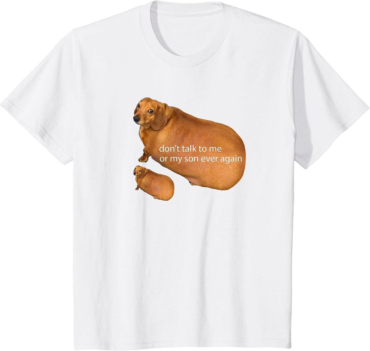 Don't Talk to Me Or My Son Ever Again Funny Dachshund Meme T-Shirt - White