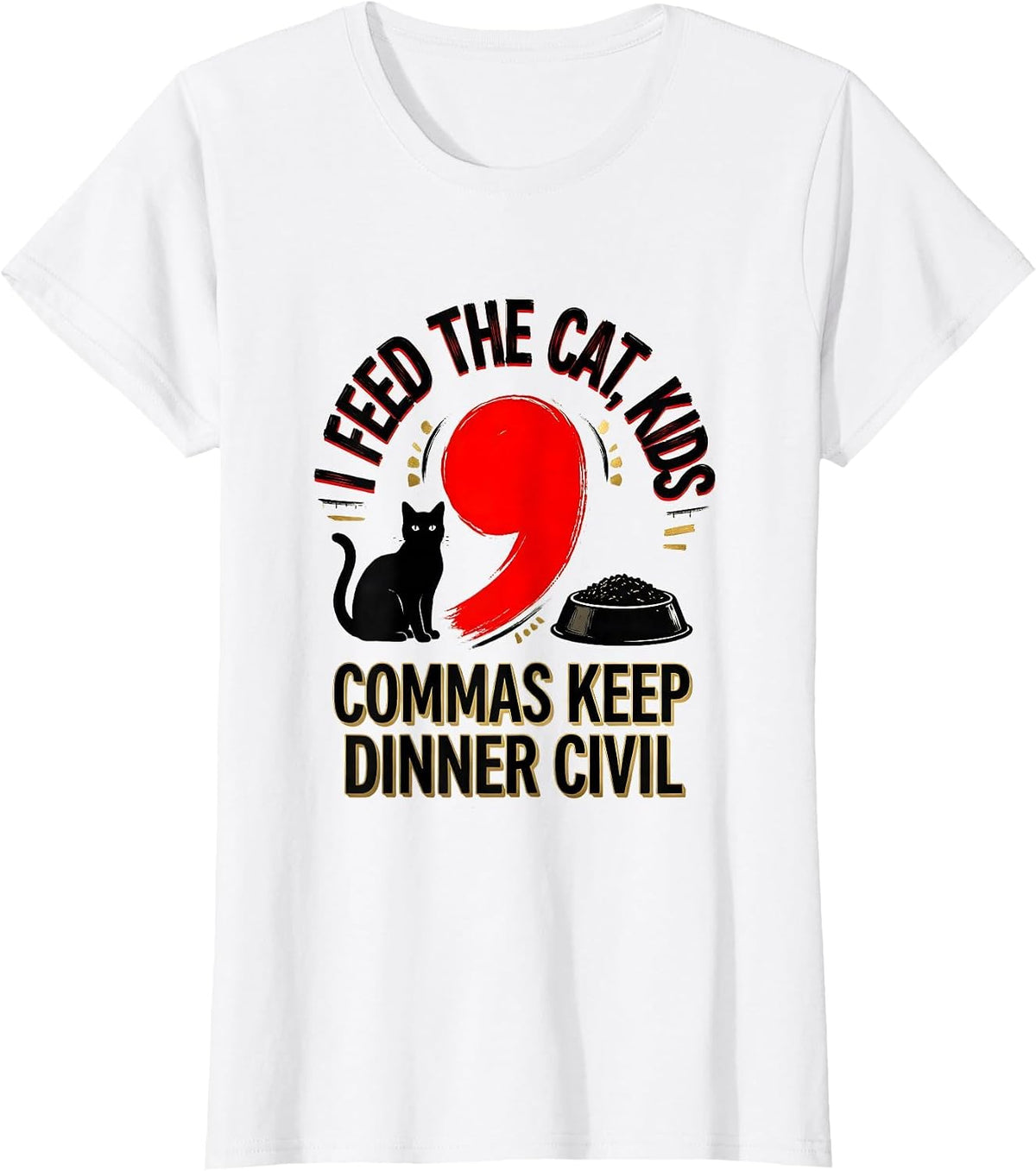 Women's I Feed The Cat, Kids — Commas Keep Dinner Civil Funny T-Shirt - White