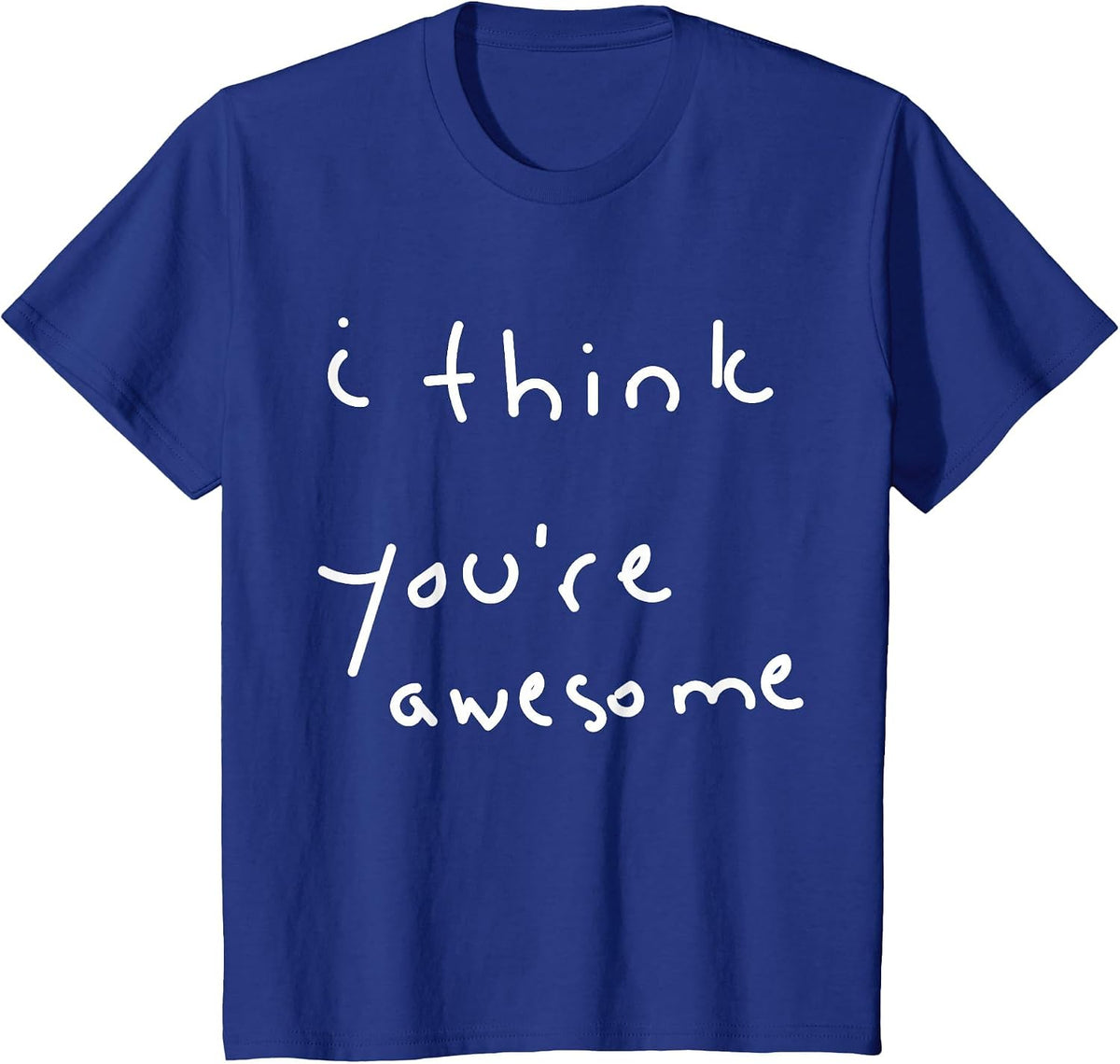 I Think You're Awesome Motivational Encouragement T-Shirt - Royal Blue