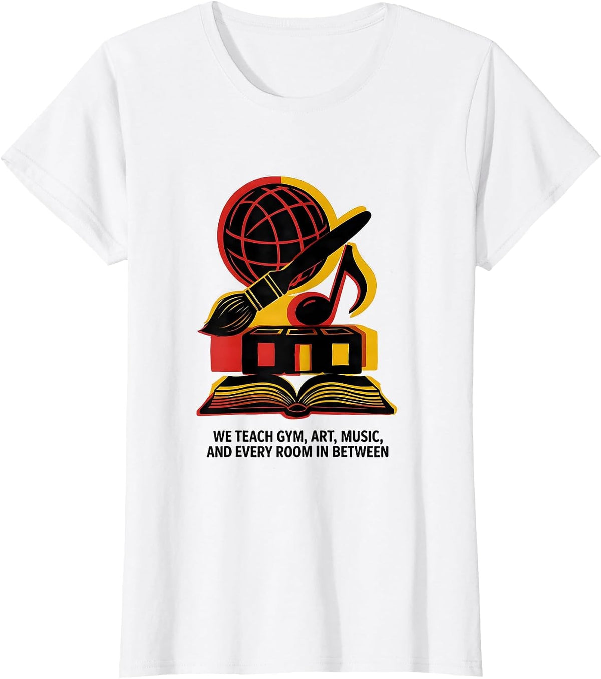 We Teach Gym, Art, Music, And Every Room In Between Humor T-Shirt - White