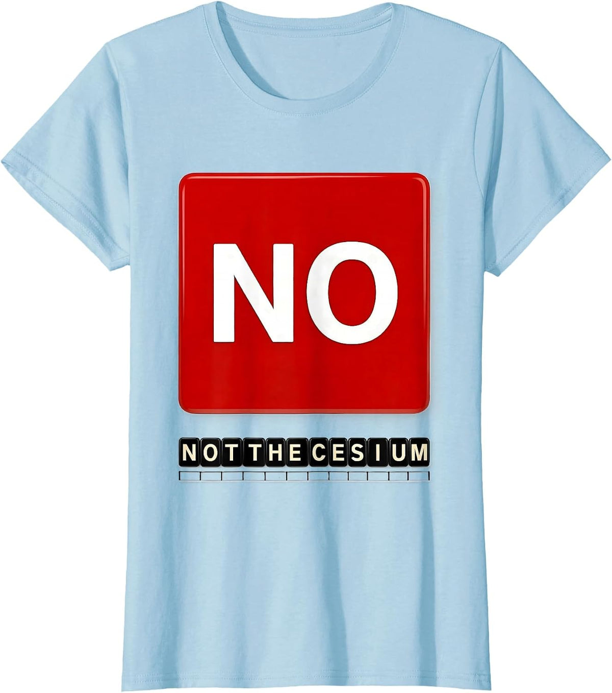 Women's No. Not The Cesium Funny Periodic Table Science Teacher T-Shirt - Baby Blue