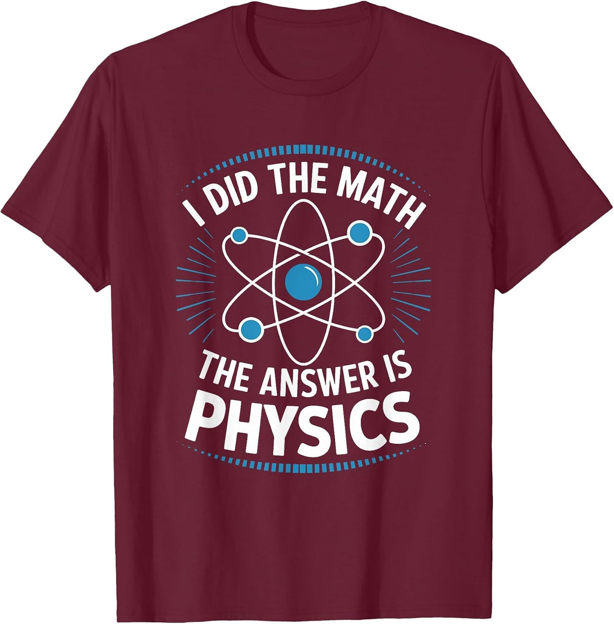 I Did The Math The Answer is Physics, Physicist Scientist T-Shirt - Burgundy