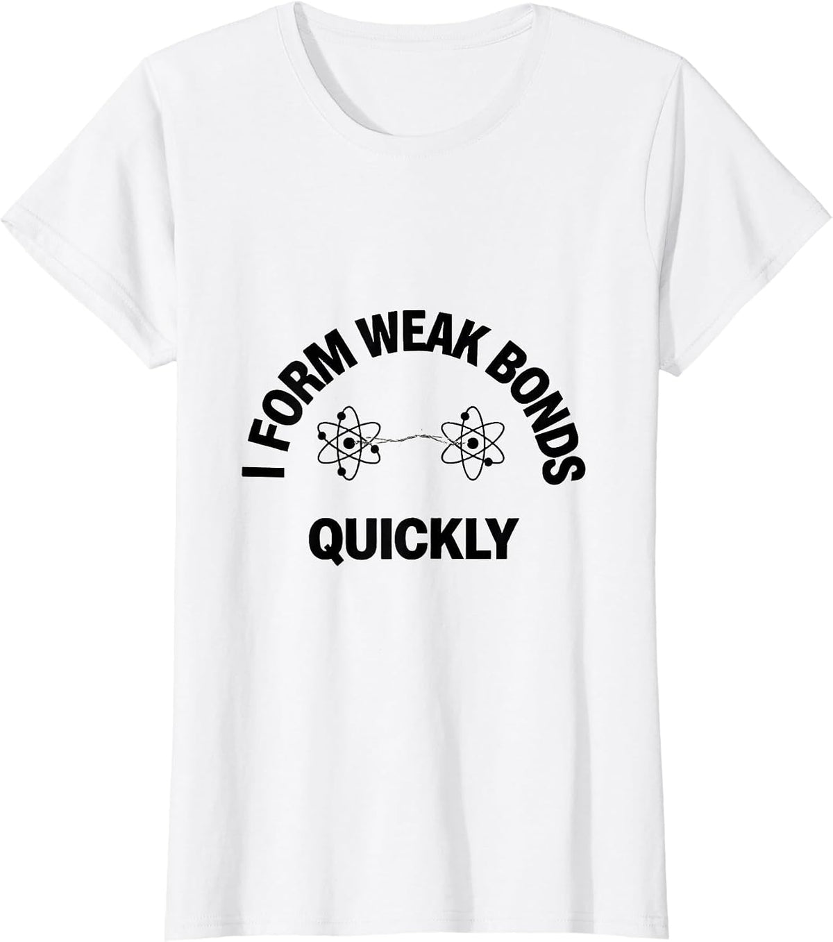 I Form Weak Bonds Quickly Funny Science Chemistry Nerd Gift T-Shirt - White
