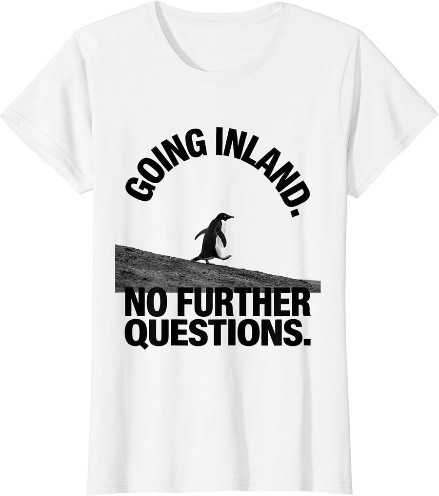Women's Going Inland No Further Questions Funny Penguin Lover Humor T-Shirt - White