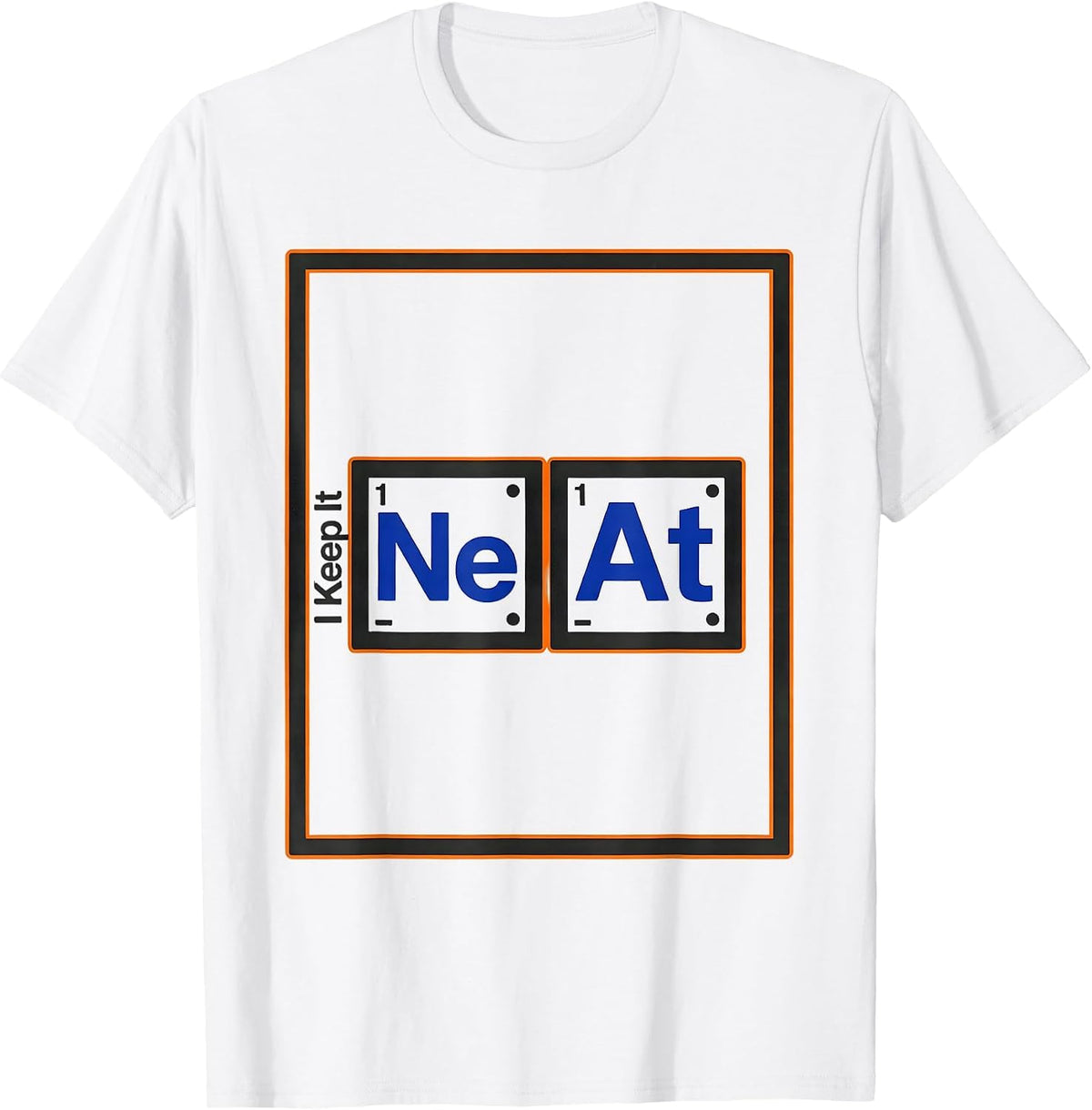 Men's I Keep It NeAt Funny Periodic Table Chemistry Pun Science T-Shirt - White