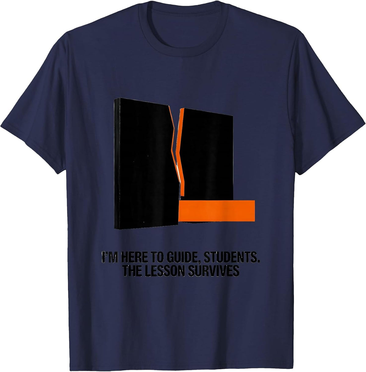 Men's I'M HERE TO GUIDE, STUDENTS. THE LESSON SURVIVES Funny T-Shirt - Navy Blue