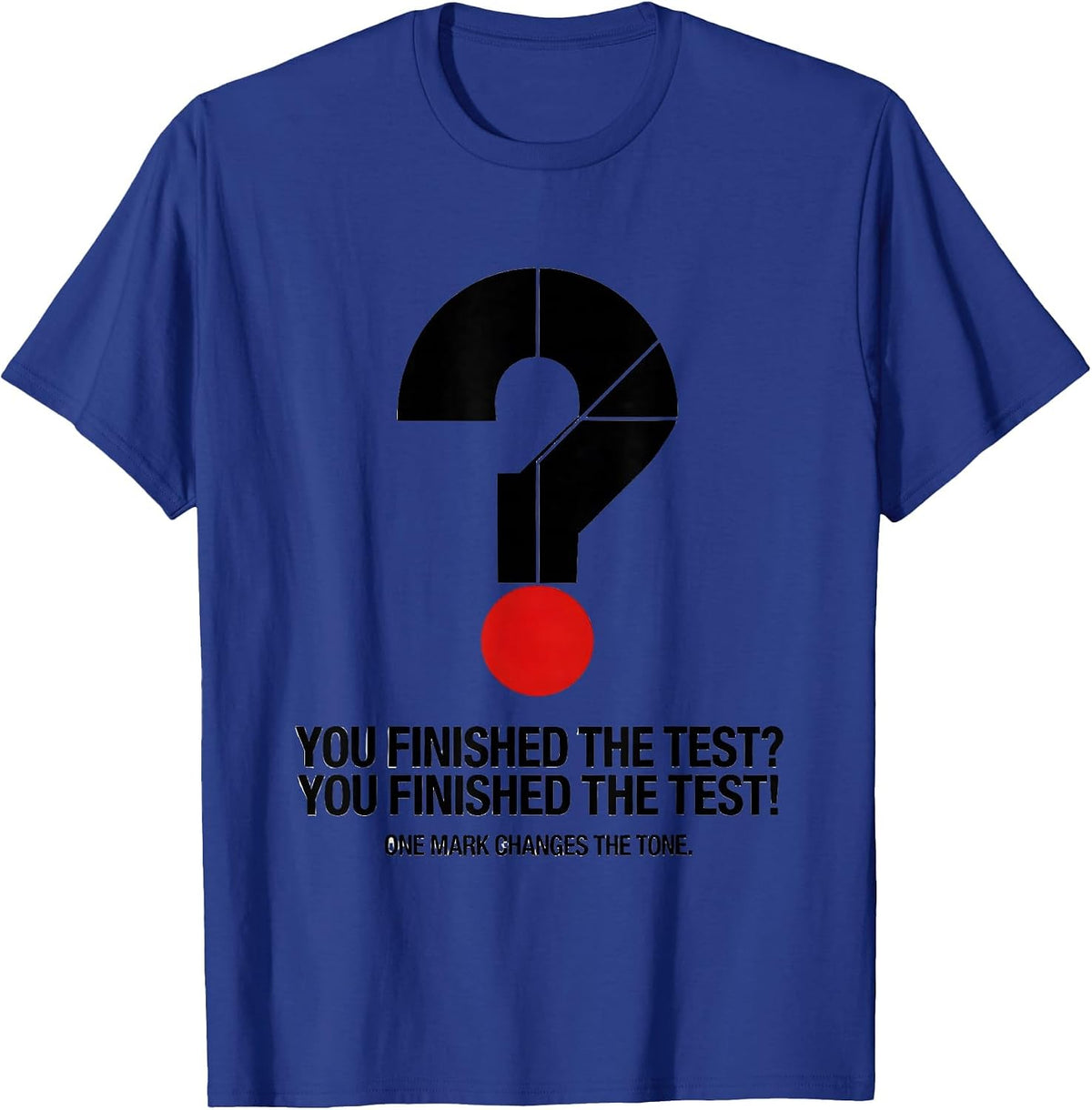 You Finished the Test? One Mark Changes the Tone Funny T-Shirt - Royal Blue