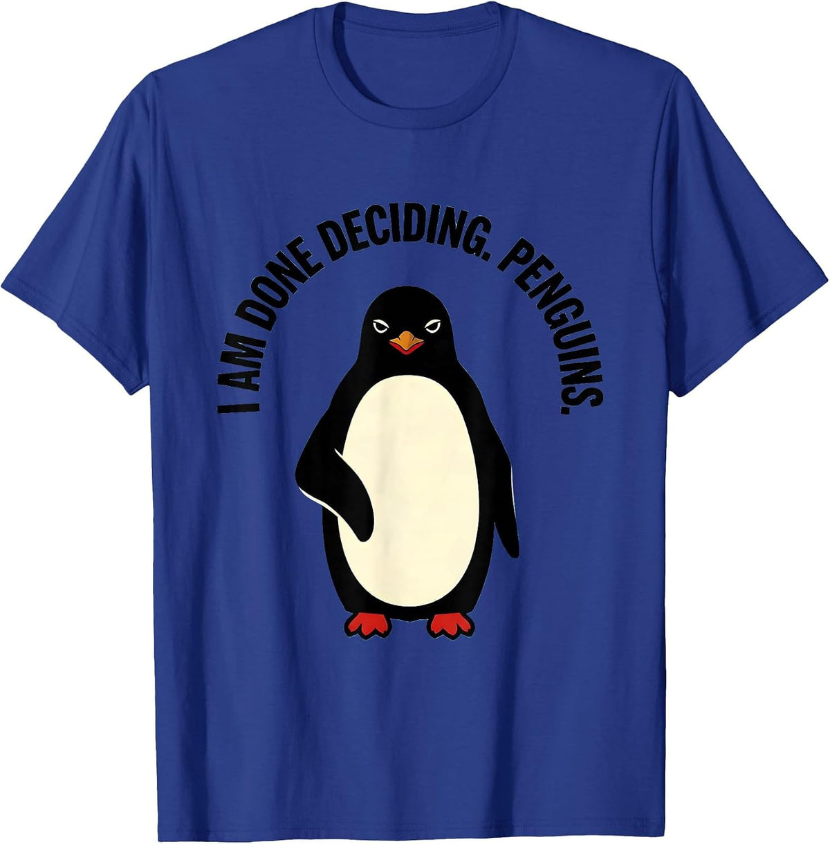 I Am Done Deciding Penguins Funny Penguin Lover Quirky Humor T-Shirt - Royal Blue