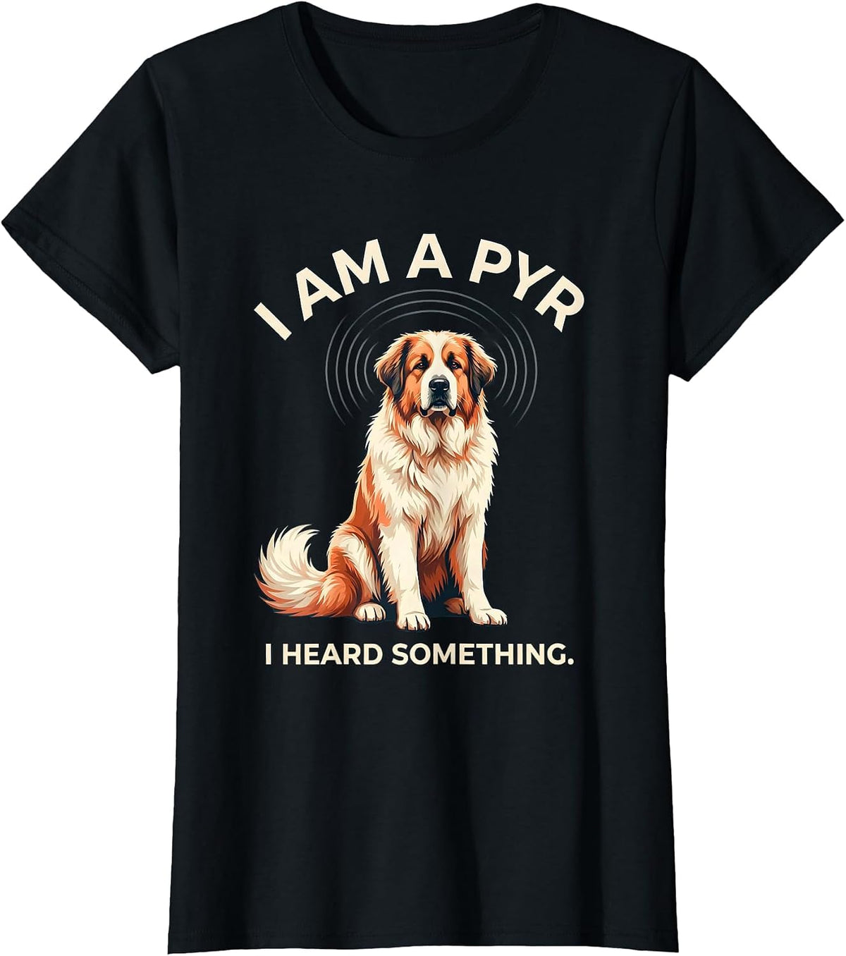 Women's I Am A Pyr I Heard Something Funny Great Pyrenees Dog Owner T-Shirt - Black