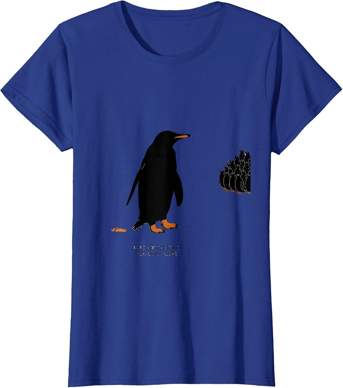 Women's Built For The Cold Perfectly Alone Funny Penguin Lover Humor T-Shirt - Royal Blue