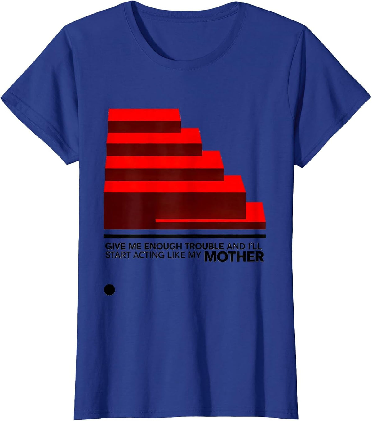 Women's Give Me Enough Trouble And I'll Start Acting Like My Mother T-Shirt - Royal Blue