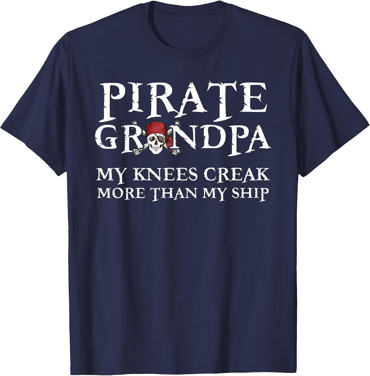 Pirate Grandpa Knees Creak More Than My Ship T-Shirt - Navy Blue