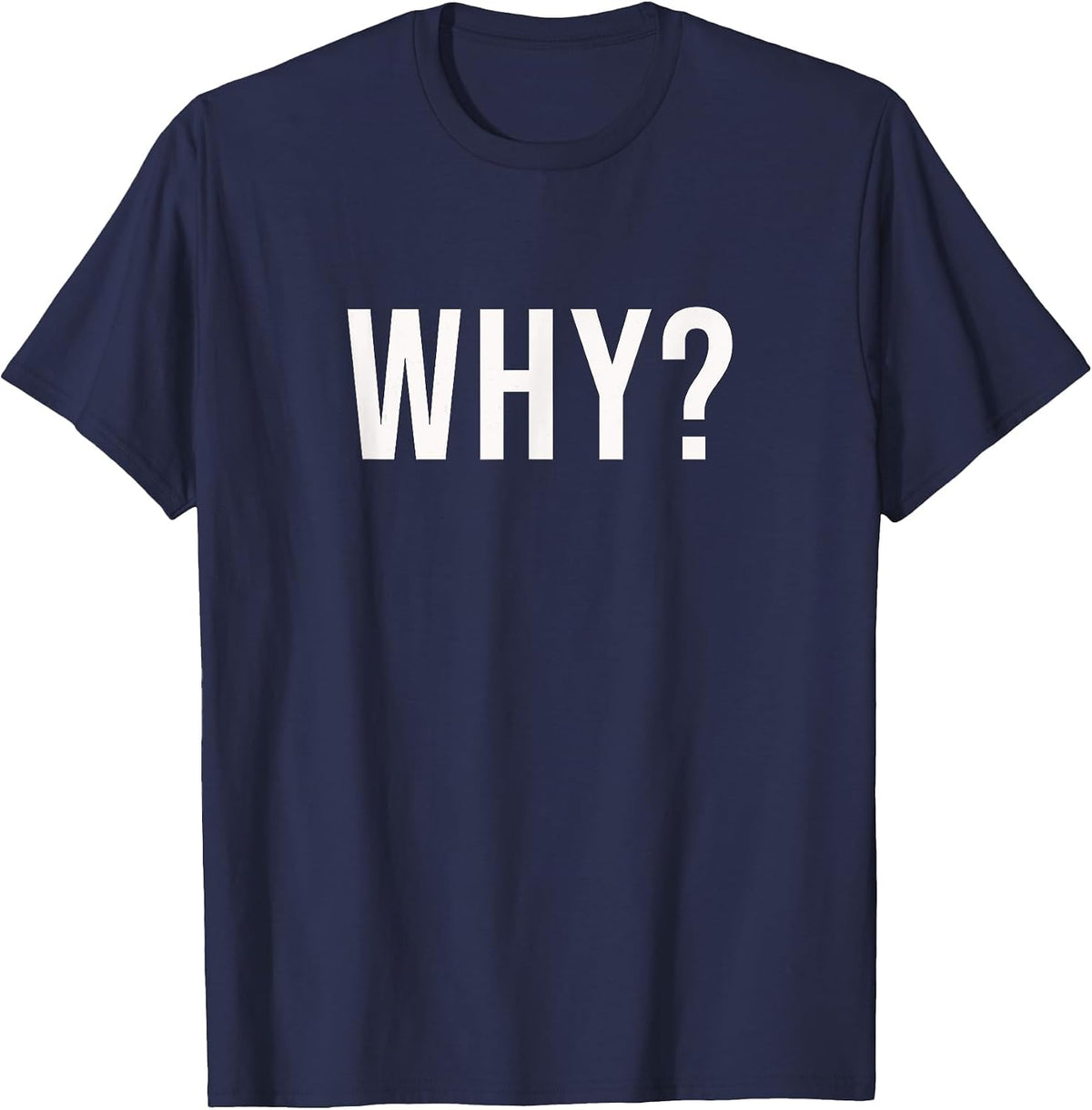 Why? Funny question that says ? Why ? T-Shirt - Navy Blue