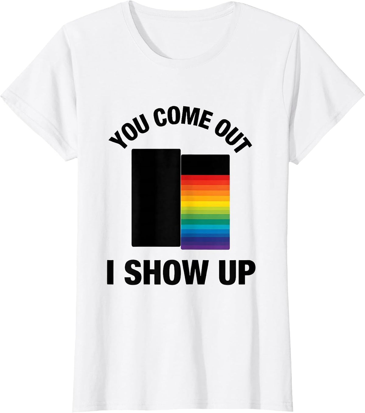 Women's You Come Out, I Show Up Funny LGBTQ Pride Ally Humor T-Shirt - White