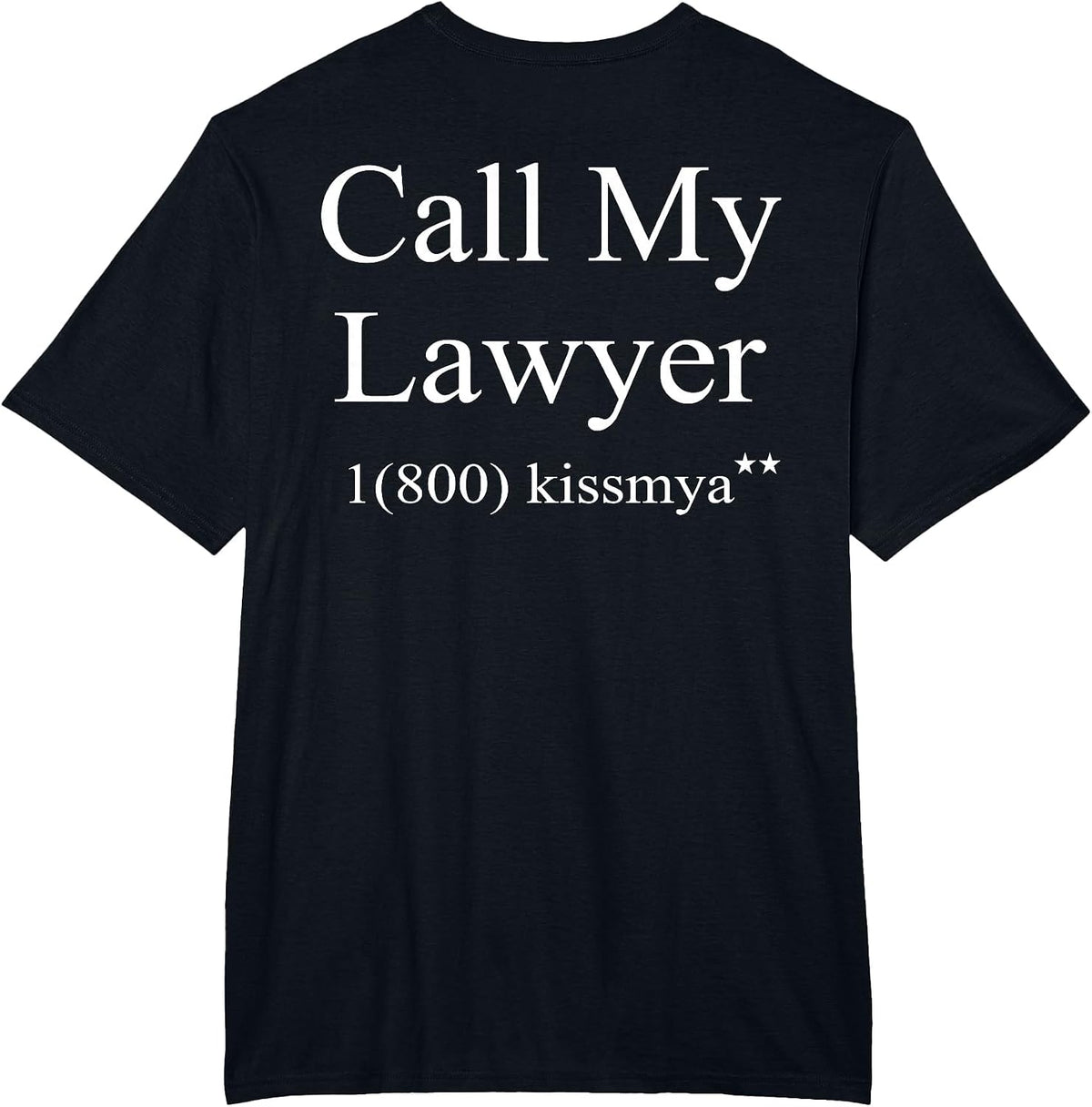 Call My Lawyer 1(800) KissMyAss (on Back) T-Shirt - Black