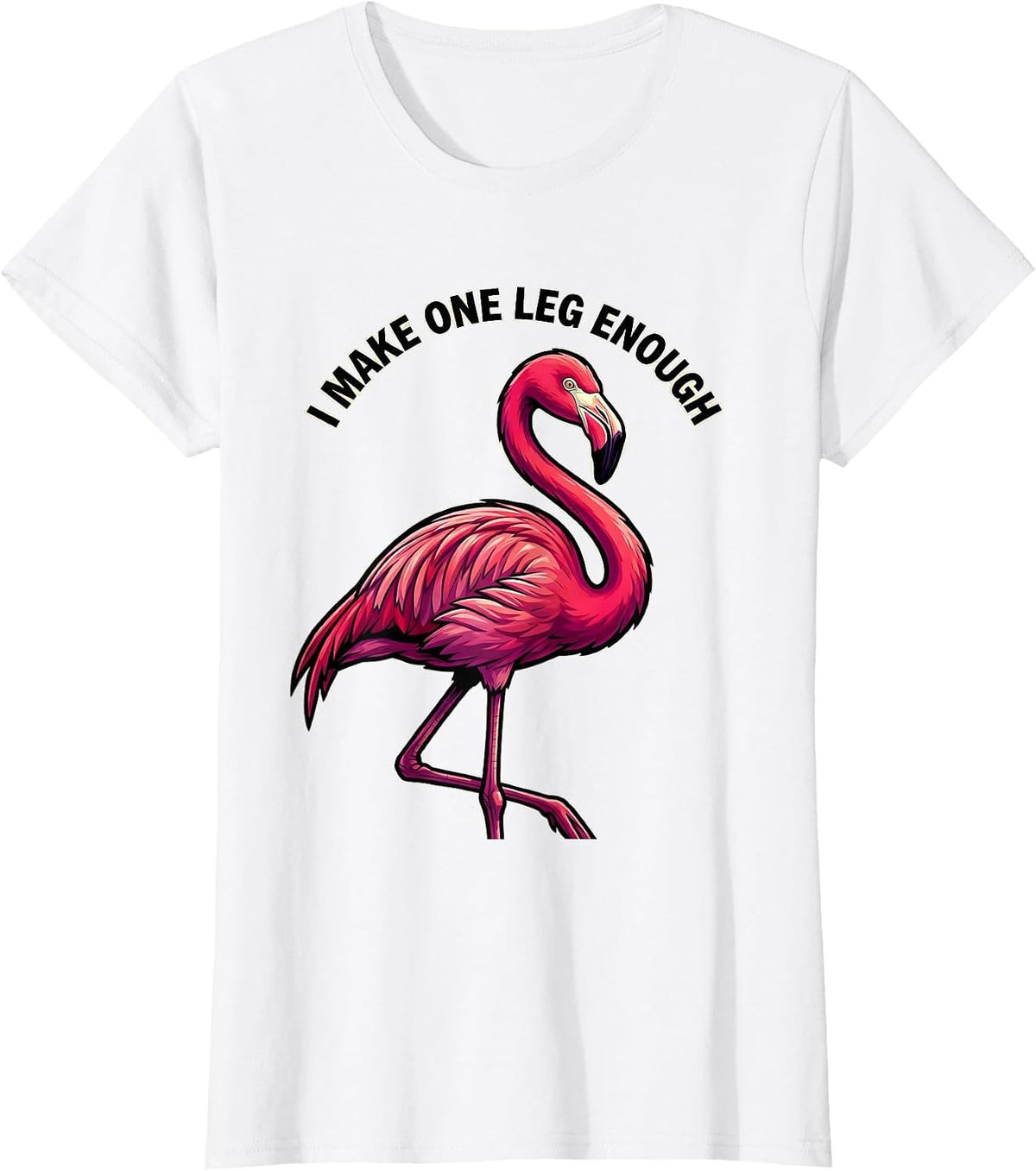 Women's I Make One Leg Enough Funny Pink Flamingo Bird Lover Humor T-Shirt - White
