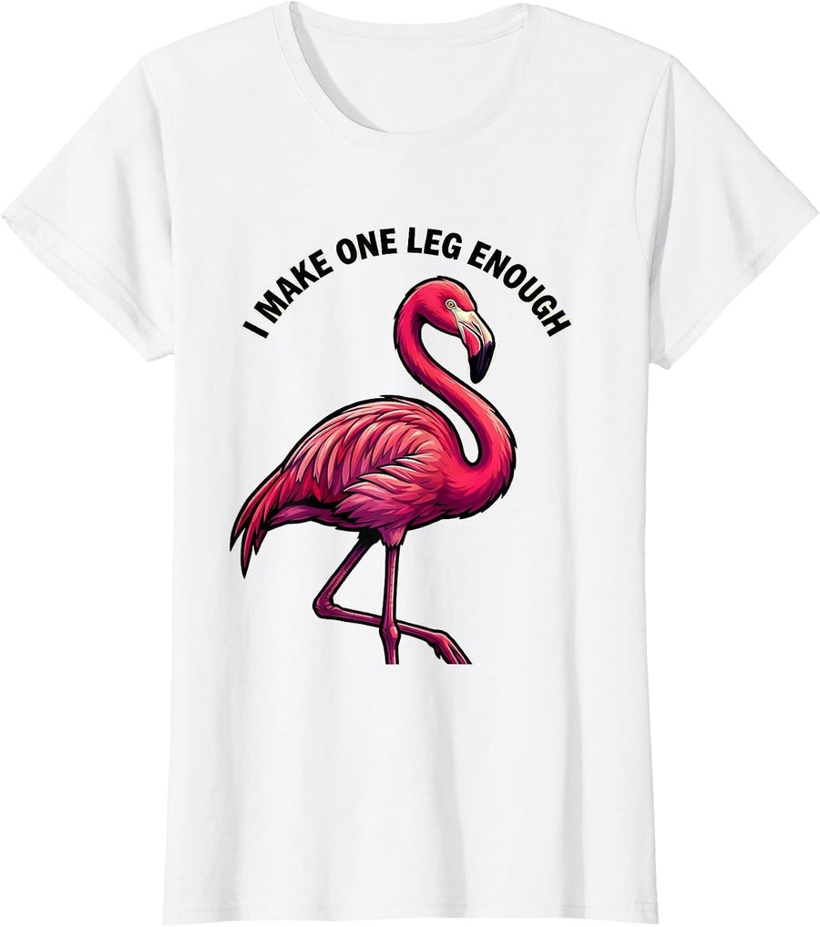 Women's I Make One Leg Enough Funny Pink Flamingo Bird Lover Humor T-Shirt - White