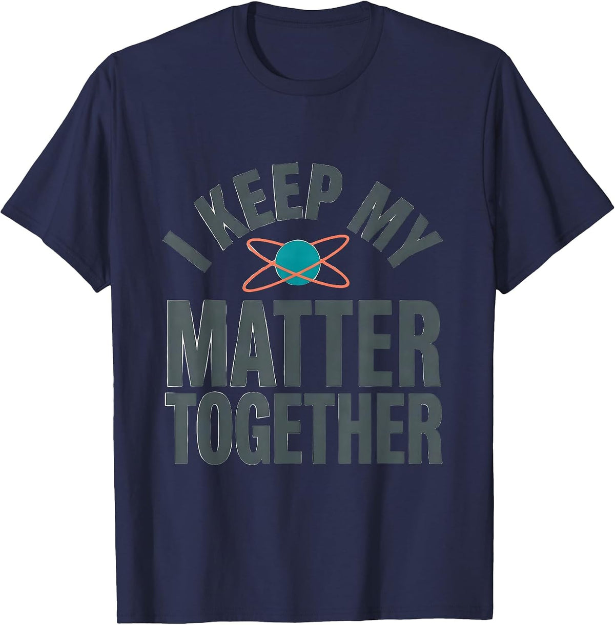 Men's I Keep My Matter Together Funny Science Nerd Pun Chemistry T-Shirt - Navy Blue