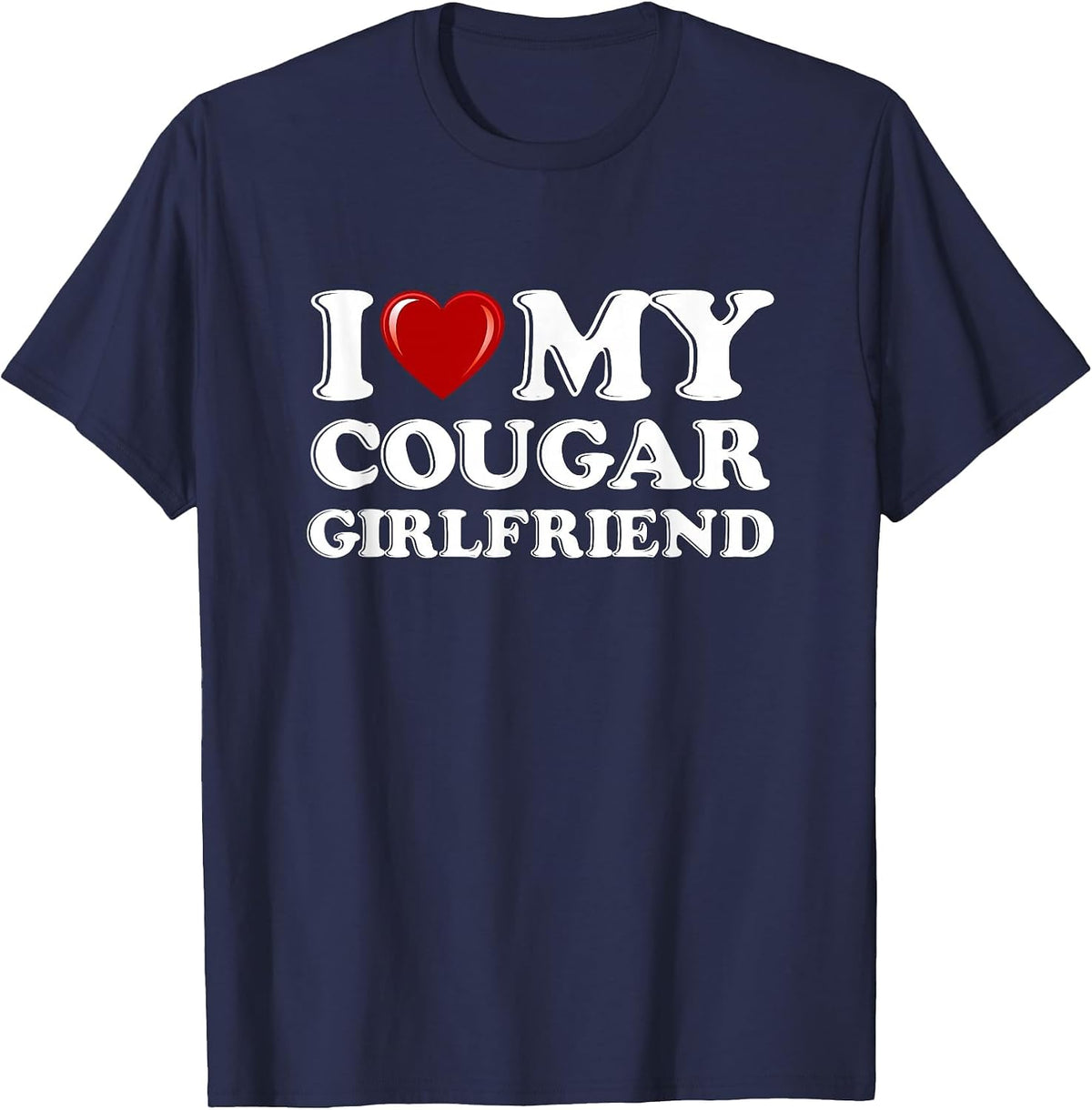 I Love My Cougar Girlfriend I Heart My Cougar Girlfriend GF T-Shirt - Navy Blue
