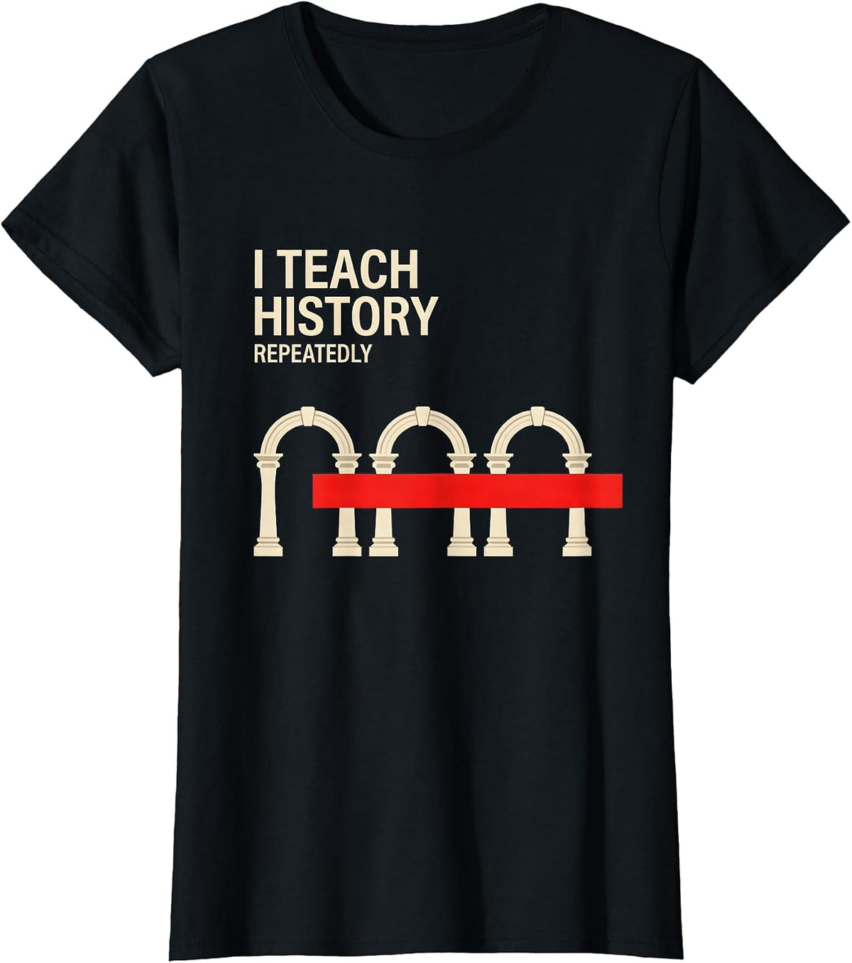 I Teach History Repeatedly Funny History Teacher History T-Shirt - Black