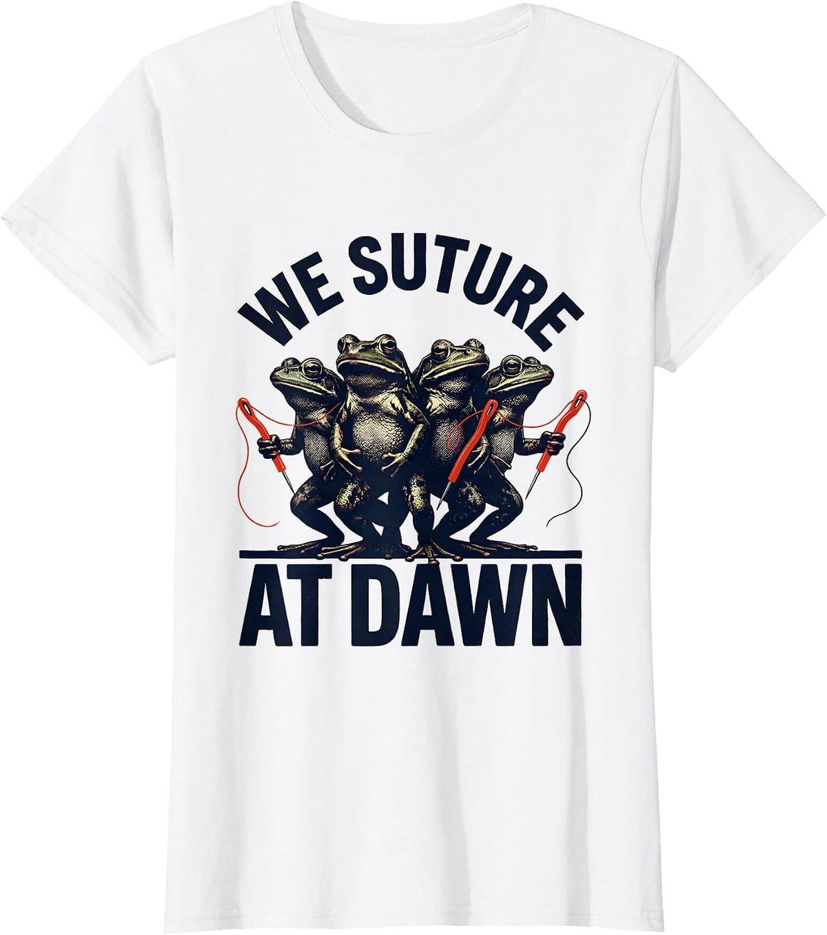We Suture At Dawn Funny Frog Healthcare Nurse Surgical Humor T-Shirt - White