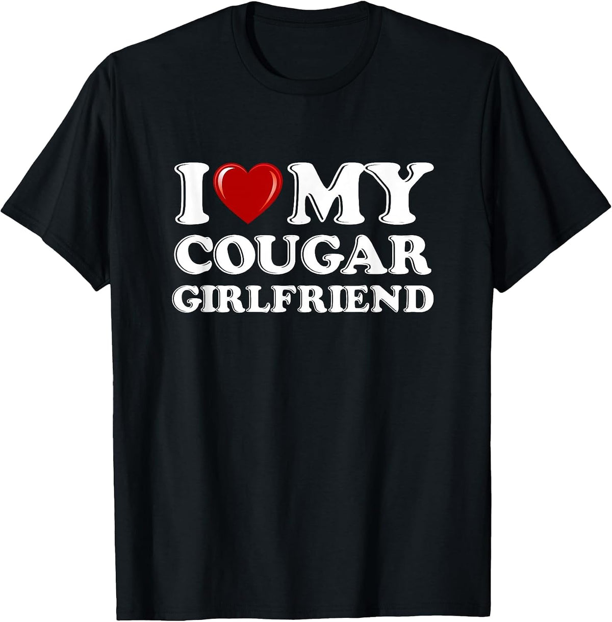 I Love My Cougar Girlfriend I Heart My Cougar Girlfriend GF T-Shirt - Black
