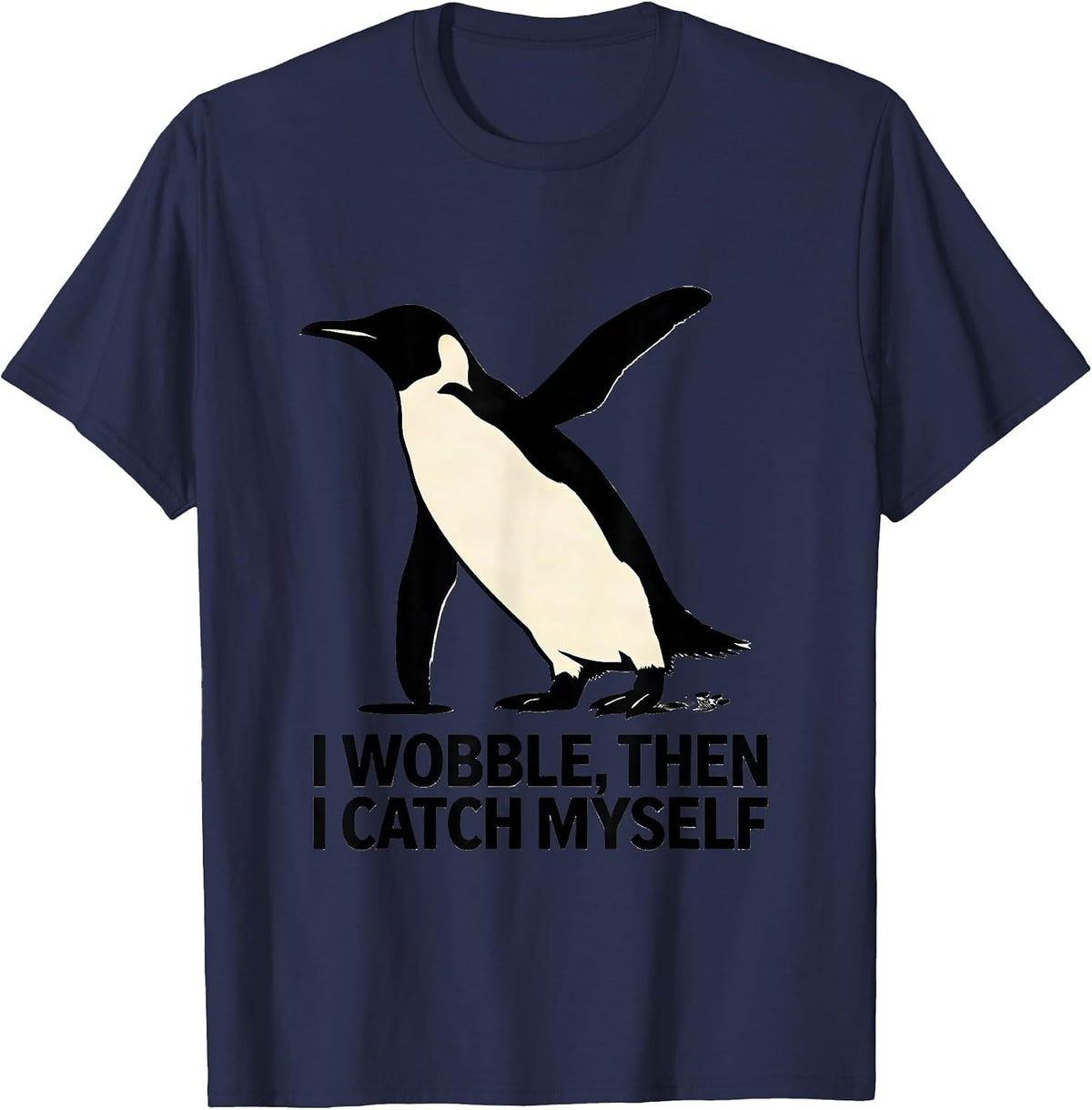 I Wobble, Then I Catch Myself Funny Penguin Lover Animal T-Shirt - Navy Blue