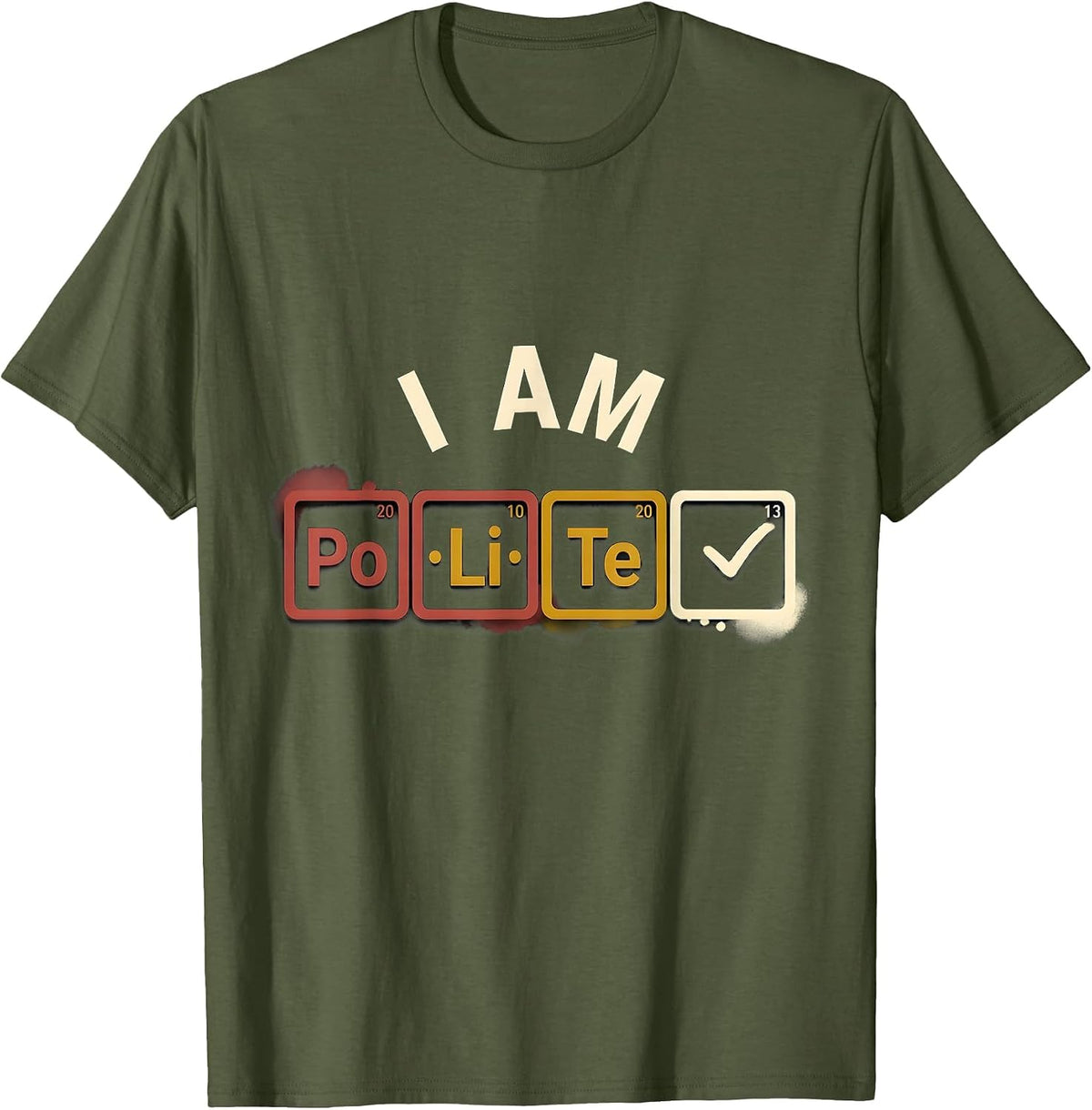 I Am PoLiTe Funny Periodic Table Chemistry Pun Science Humor T-Shirt - Olive Green