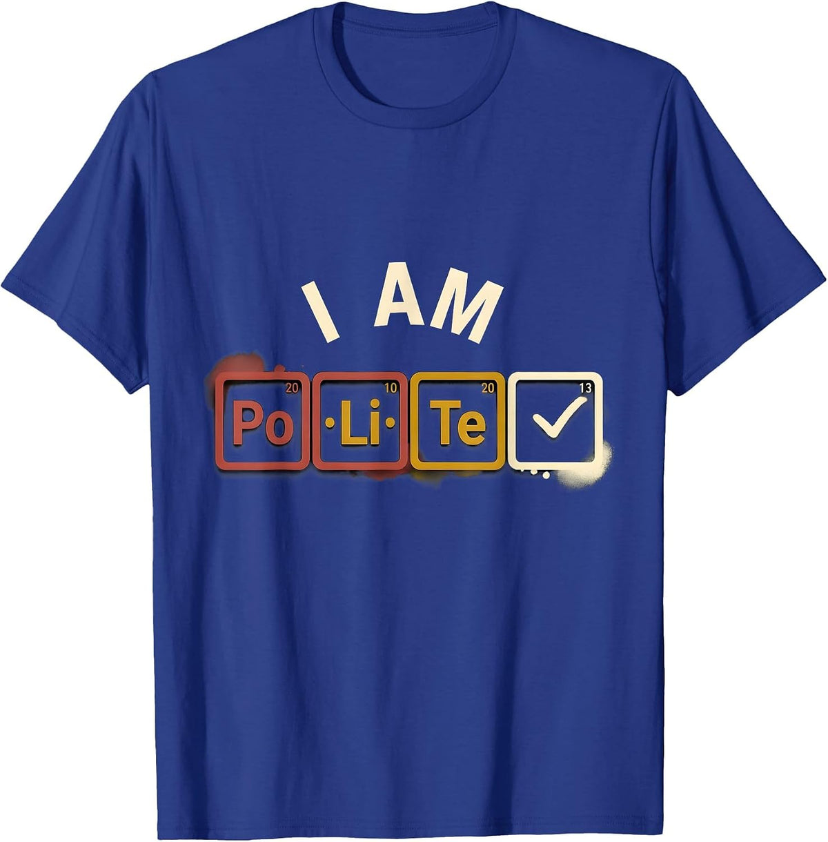 I Am PoLiTe Funny Periodic Table Chemistry Pun Science Humor T-Shirt - Royal Blue