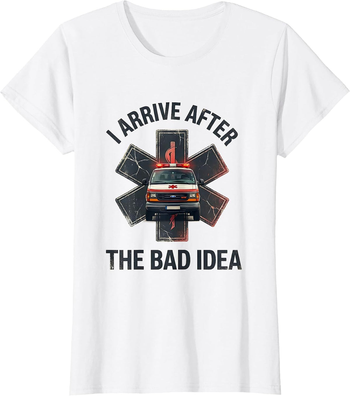 I Arrive After The Bad Idea Funny Paramedic EMT EMS Gift T-Shirt - White