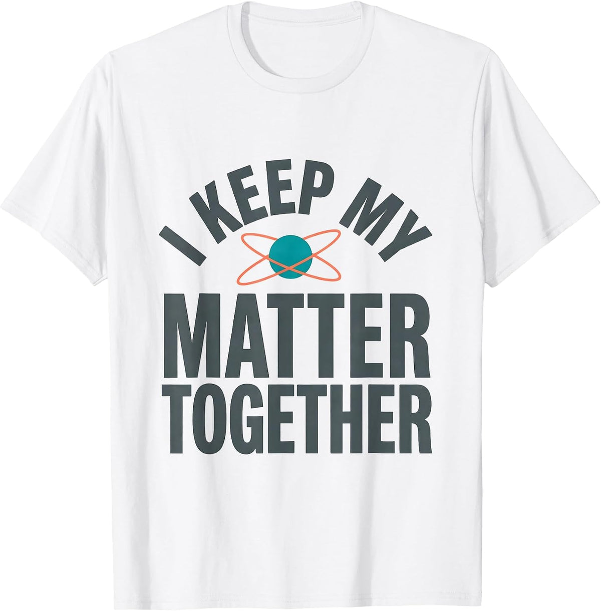Men's I Keep My Matter Together Funny Science Nerd Pun Chemistry T-Shirt - White