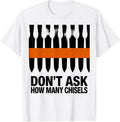 Men's Don't Ask How Many Chisels Funny Tool Lover Carpenter Humor T-Shirt - White