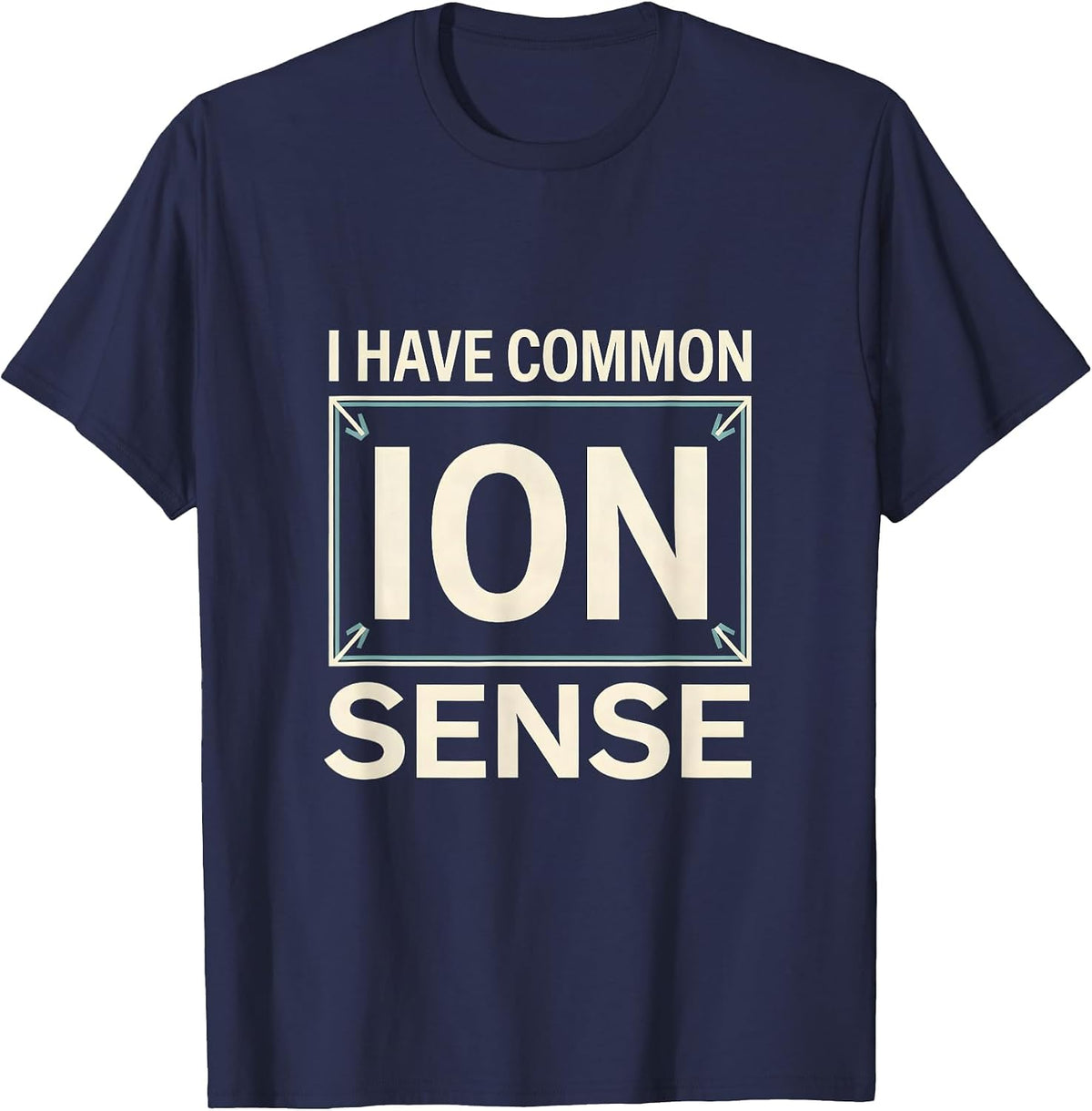Men's I Have Common Ion Sense Funny Chemistry Nerd Humor Science T-Shirt - Navy Blue