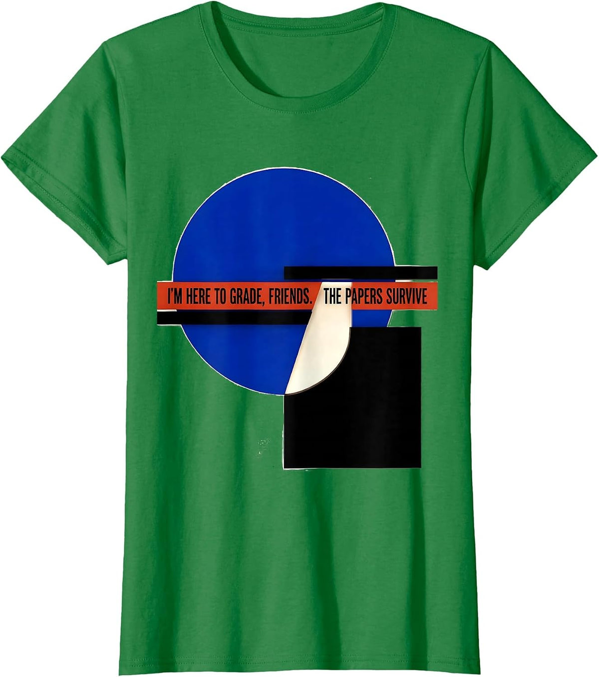 Women's I'M HERE TO GRADE, FRIENDS. THE PAPERS SURVIVE Funny T-Shirt - Kelly Green