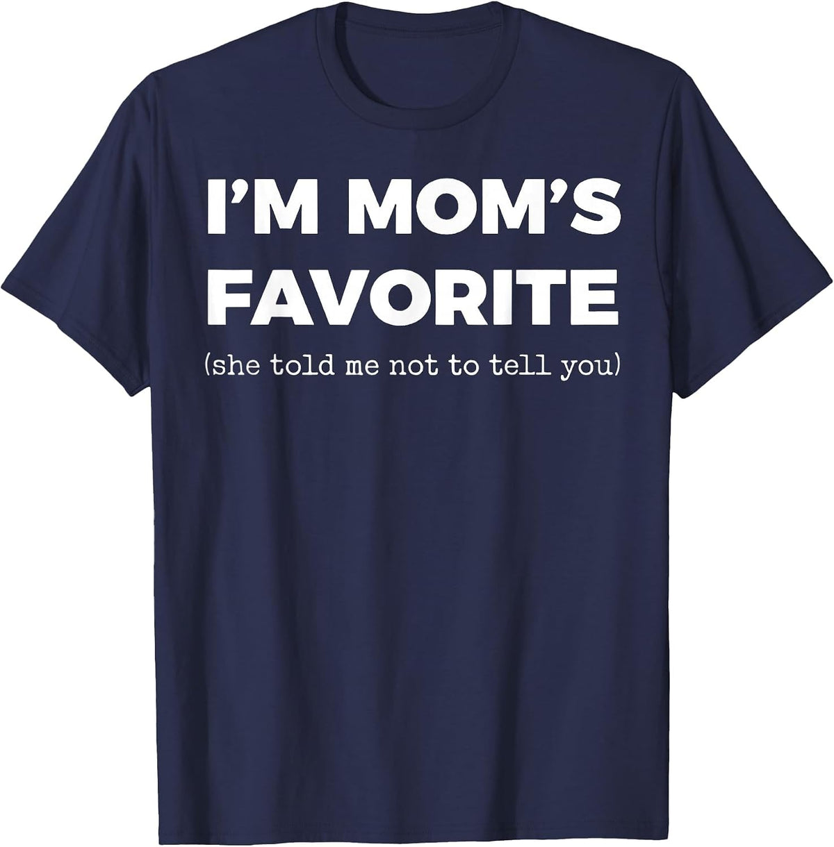 I'm Mom's Favorite She Told Me Not to Tell You T-Shirt - Navy Blue