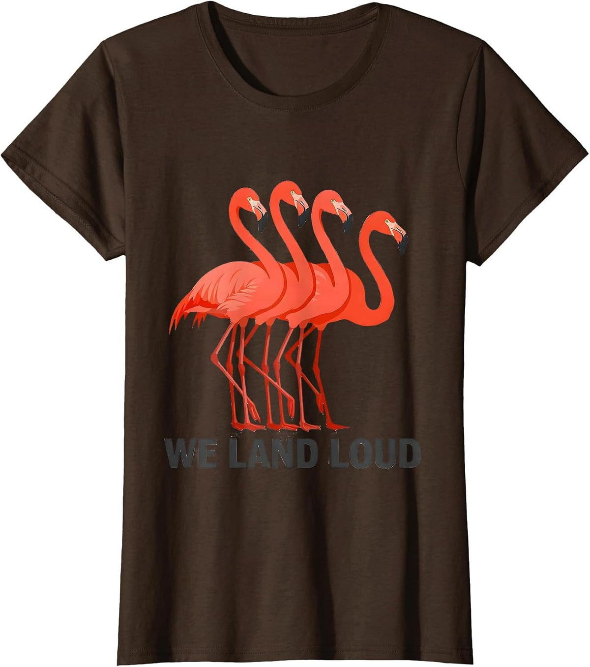 Women's We Land Loud Funny Flamingo Animal Humor Bird Lover T-Shirt - Brown