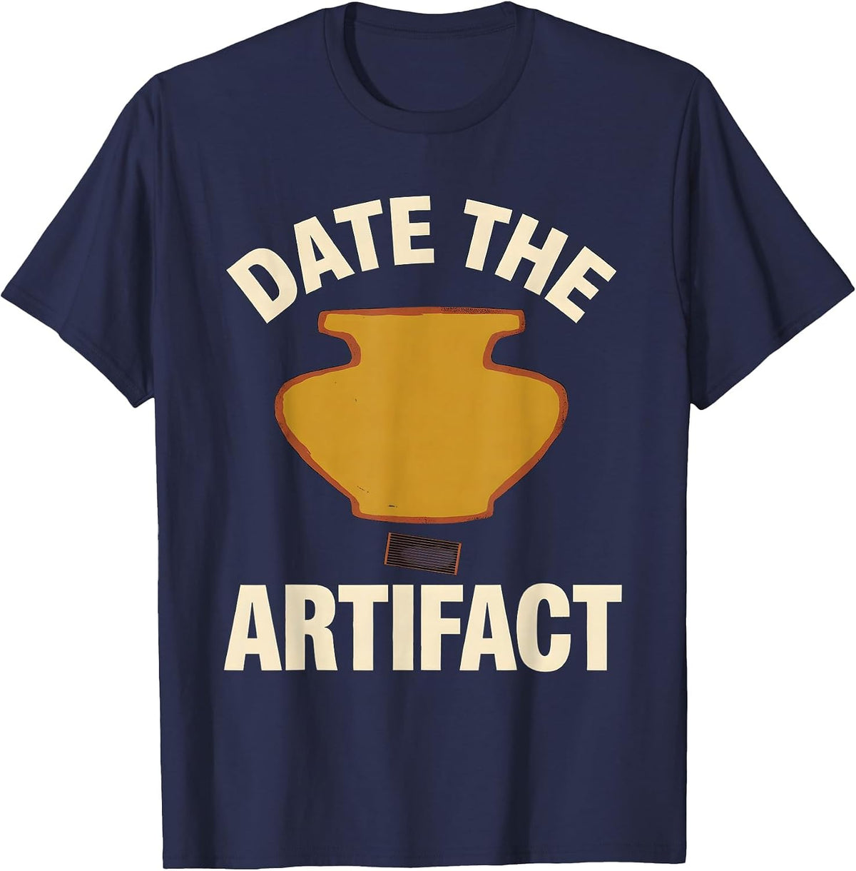 Date The Artifact Funny History Teacher Social Studies Humor T-Shirt - Navy Blue