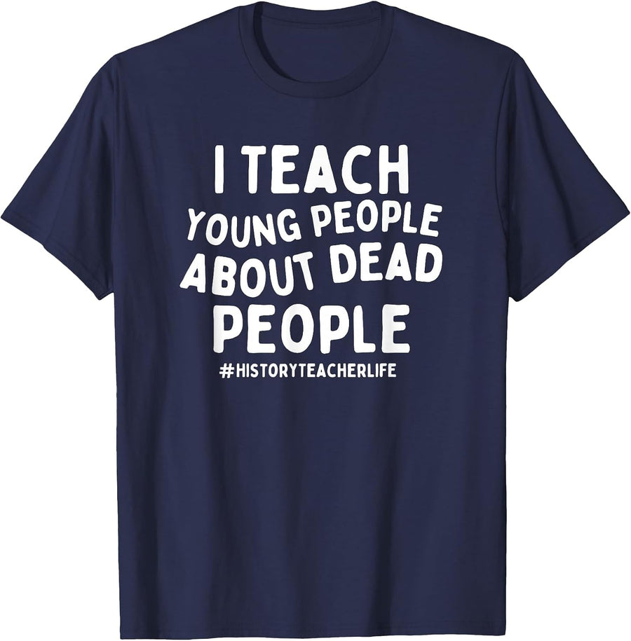 I Teach Young People About Dead People History Teacher T-Shirt - Navy Blue