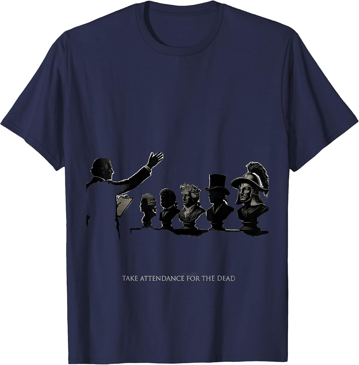 I Take Attendance For The Dead Funny History Teacher Humor T-Shirt - Navy Blue
