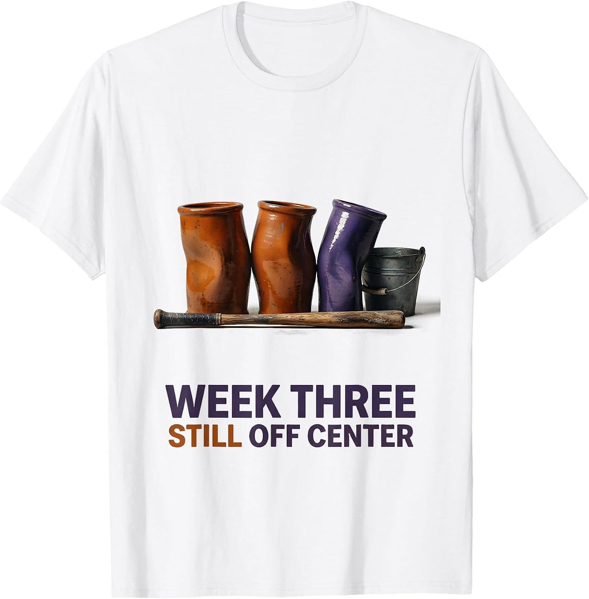Men's Week Three, Still Off Center Funny Pottery Ceramic Artist T-Shirt - White