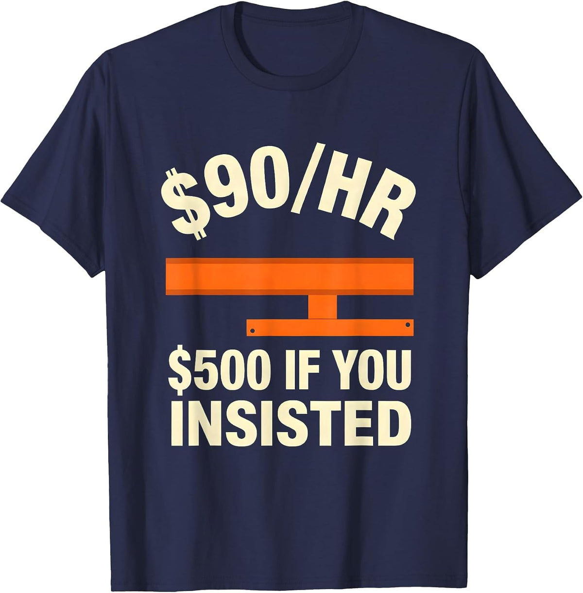 $90/hr - $500 If You Insisted Funny Plumber Hourly Rate T-Shirt - Navy Blue