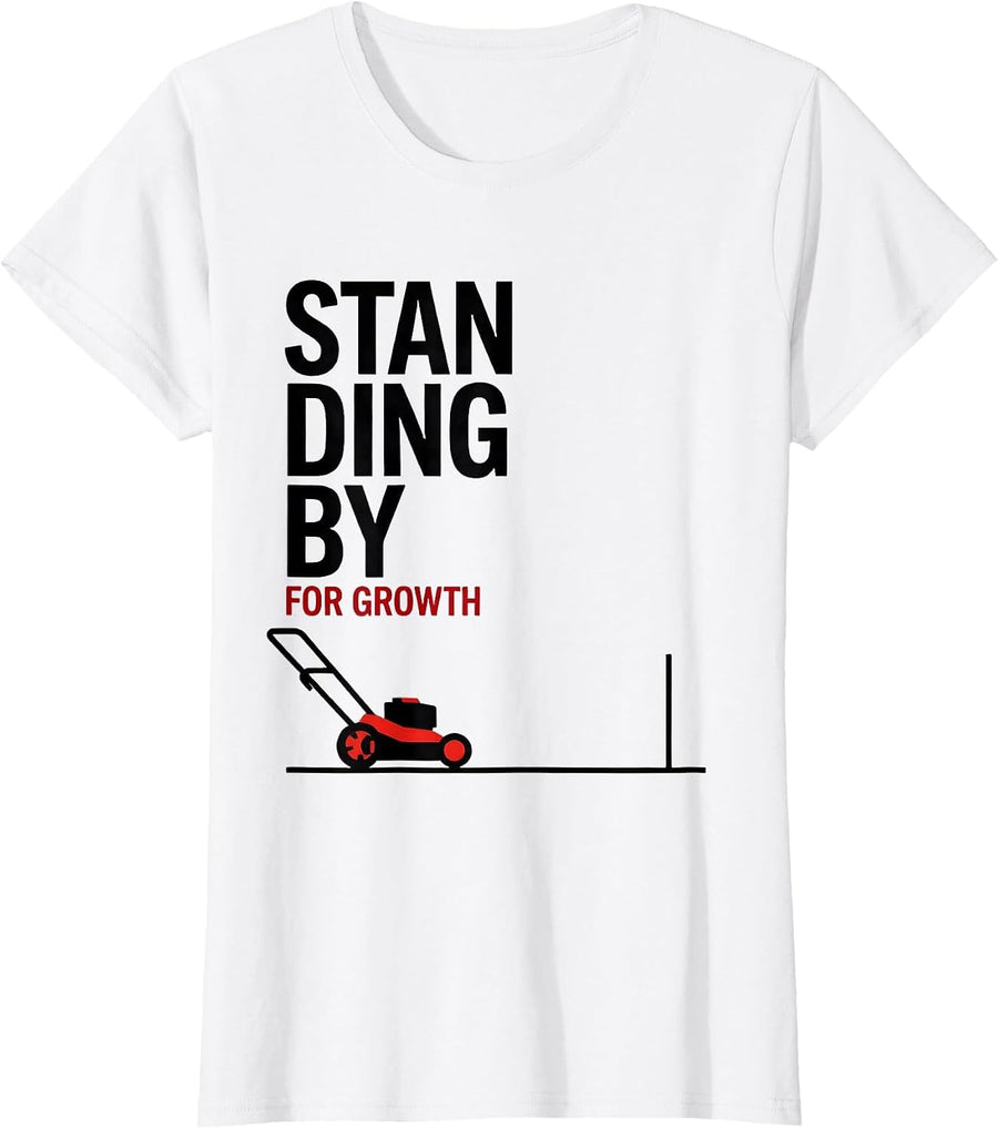 Women's Standing By For Growth Funny Lawn Mowing Dad Gardener Gift T-Shirt - White