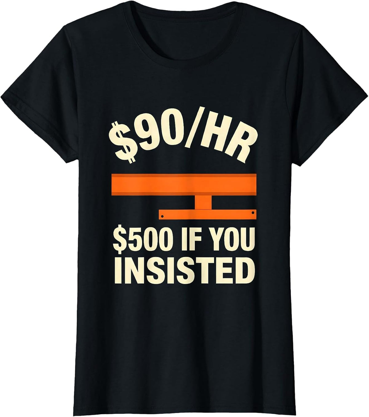 $90/hr - $500 If You Insisted Funny Plumber Hourly Rate T-Shirt - Black