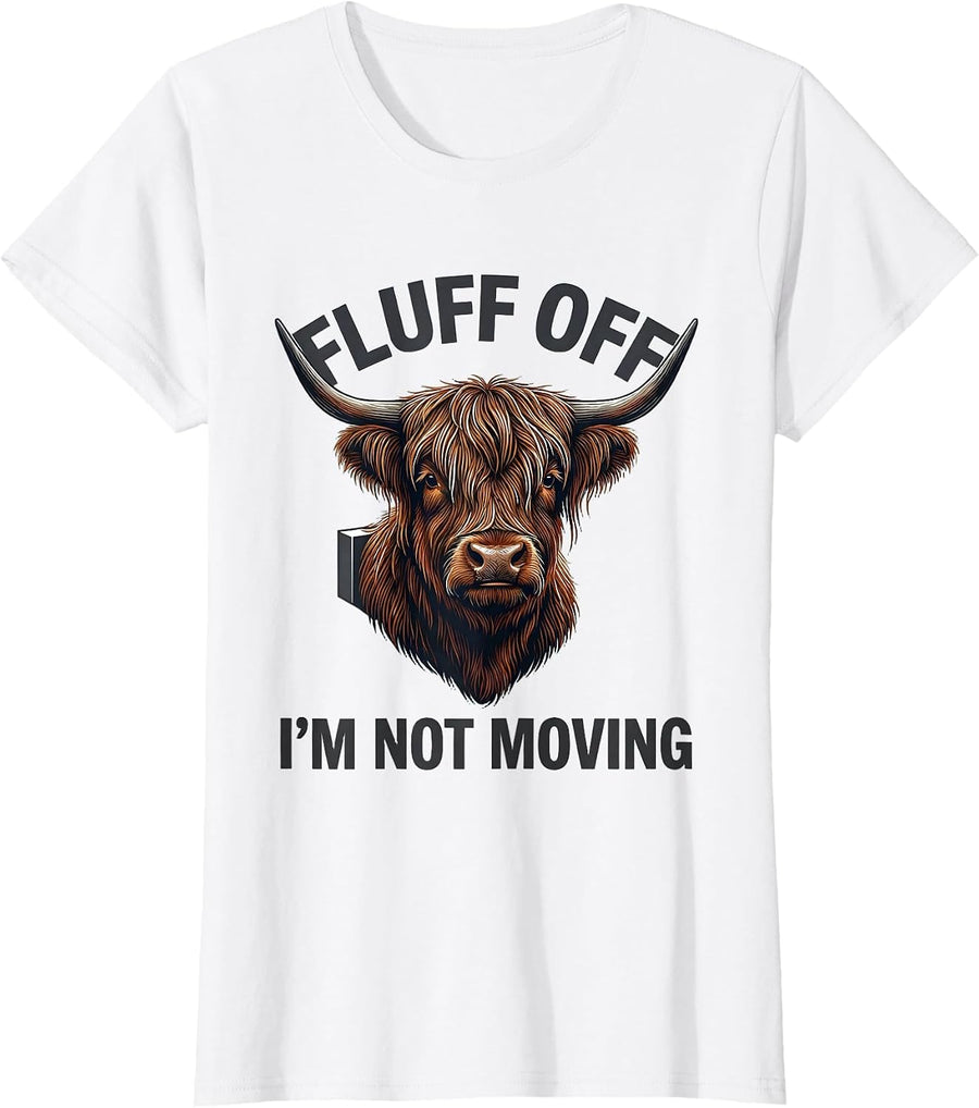 Women's Fluff Off, I'm Not Moving Funny Highland Cow Sarcastic T-Shirt - White