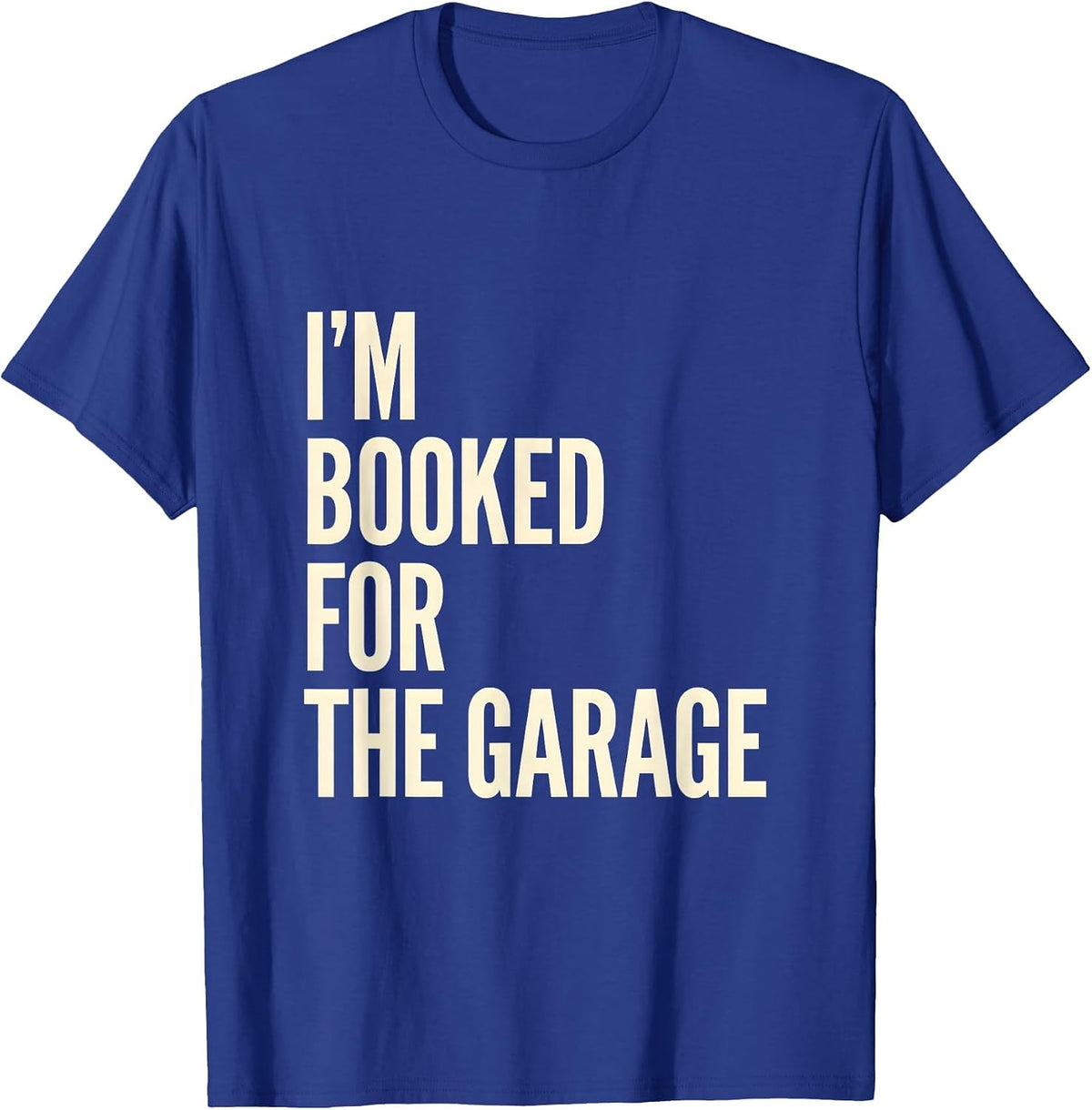 Men's I'm Booked For The Garage Funny Mechanic Dad Garage Humor T-Shirt - Royal Blue