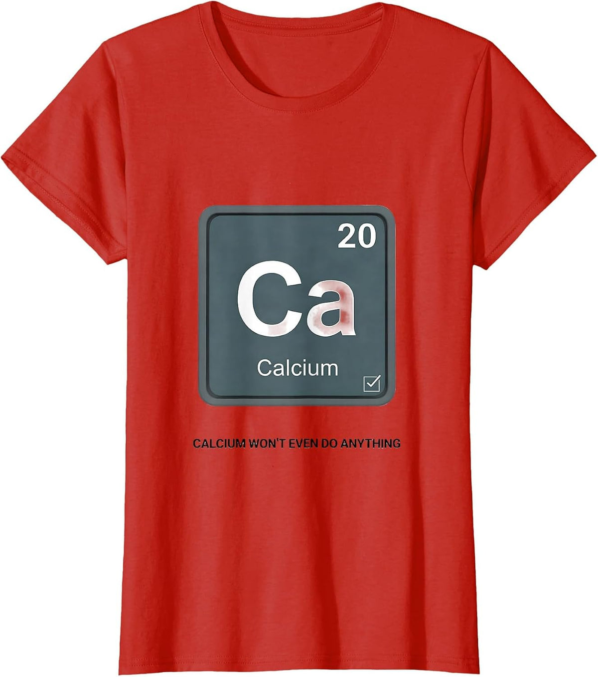 Calcium Won't Even Do Anything Funny Science Teacher Humor T-Shirt - Red