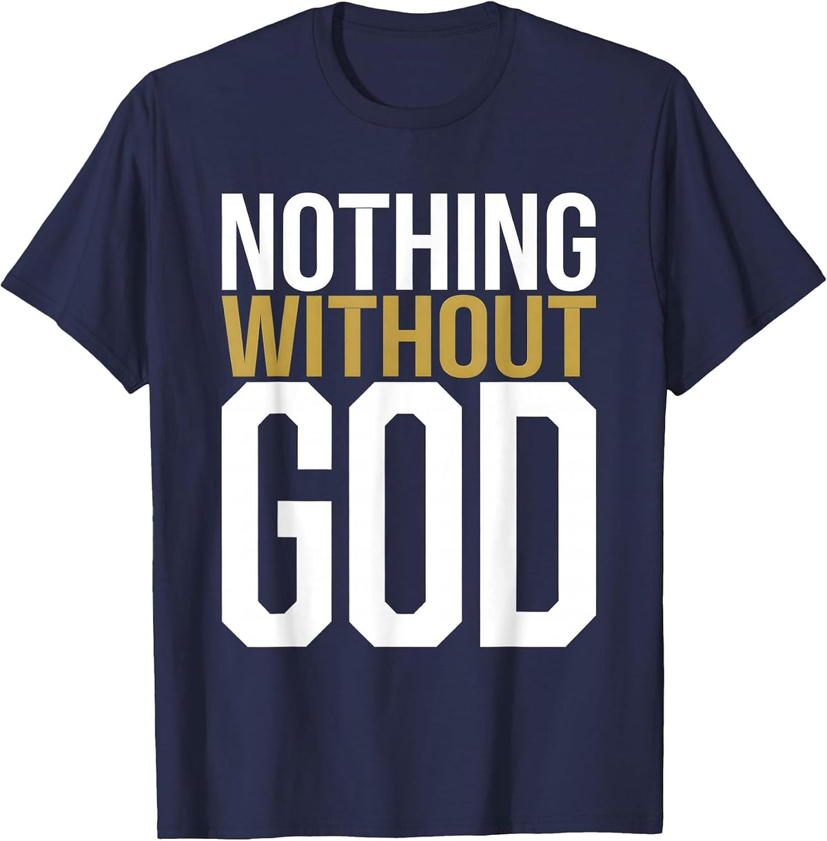 Nothing Without God Faith Inspired Design T-Shirt - Navy Blue
