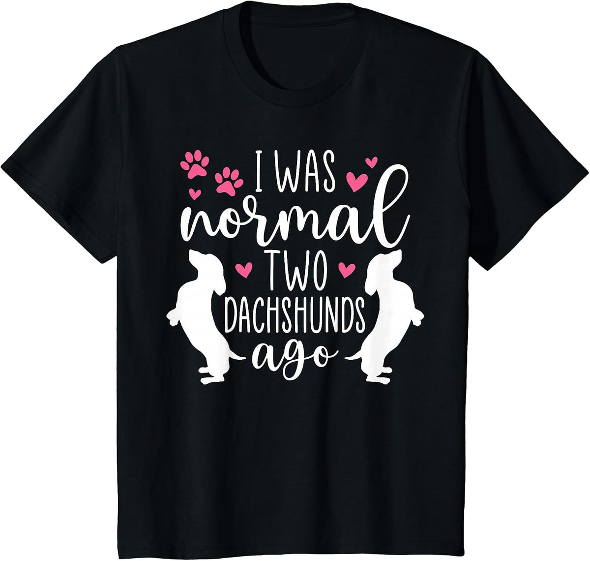 I was Normal Two Dachshunds Ago Funny Dachshund Dog Owner T-Shirt - Black
