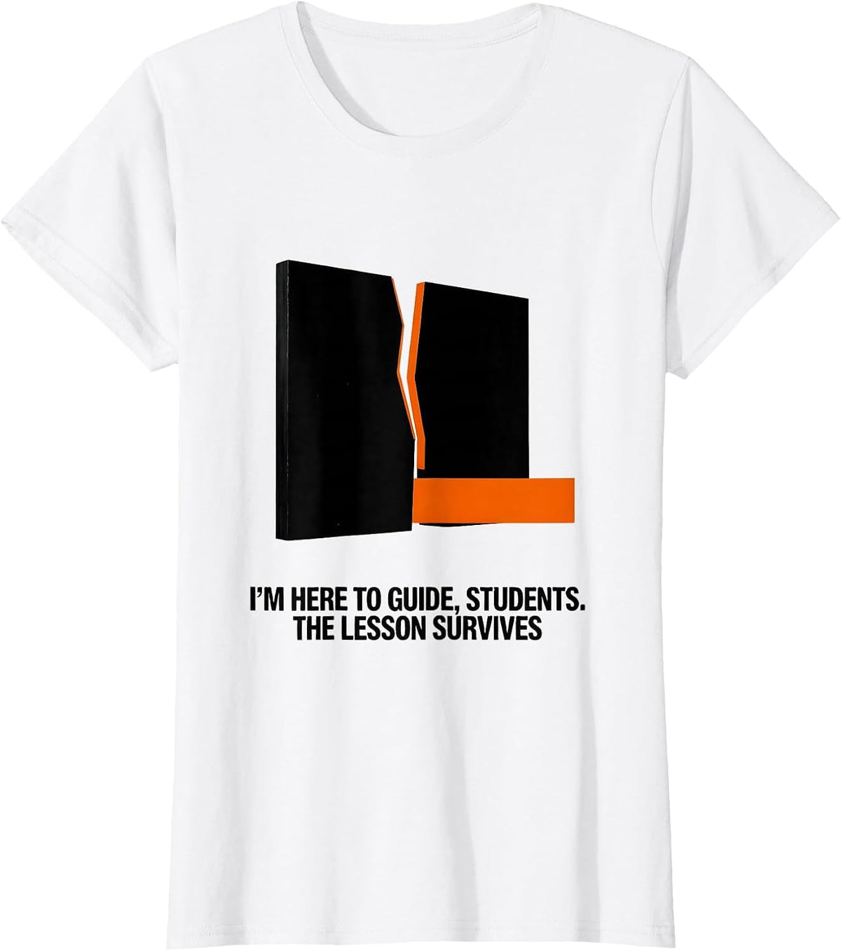 Women's I'M HERE TO GUIDE, STUDENTS. THE LESSON SURVIVES Funny T-Shirt - White