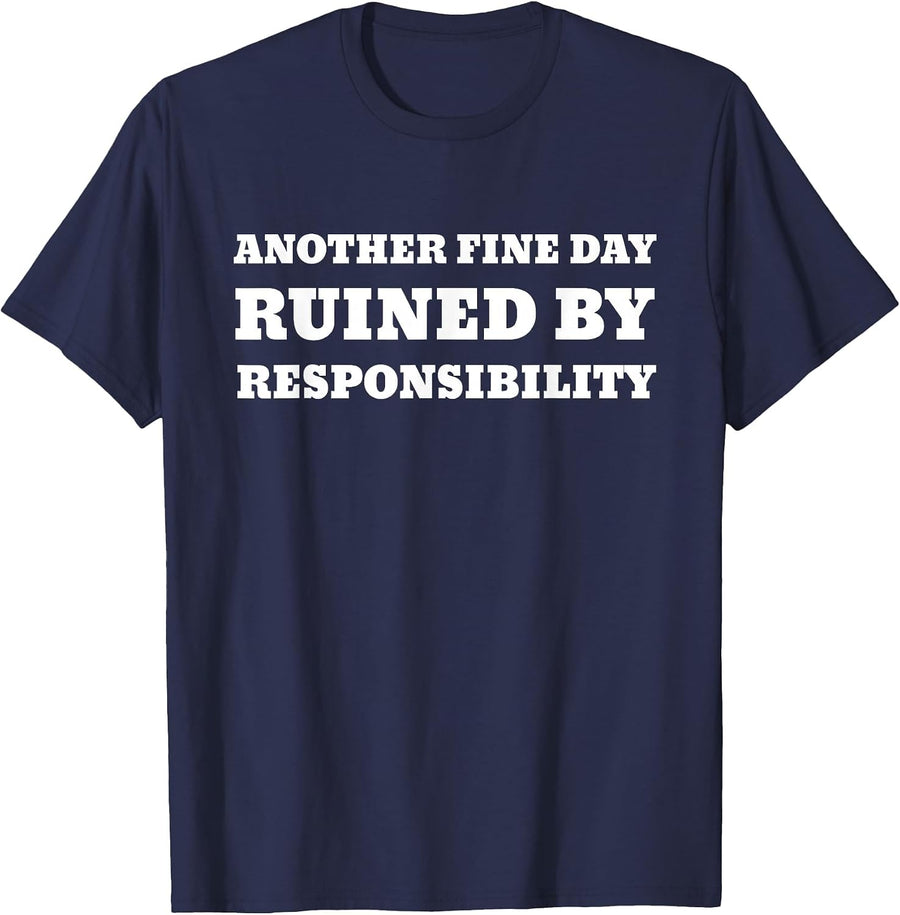 Another Fine Day Ruined By Responsibility Funny T-Shirt - Navy Blue